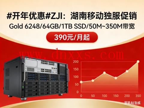 #开年优惠#ZJI:湖南移动独服促销,Gold 6248/64GB/1TB SSD/50M~350M带宽,390元/月起