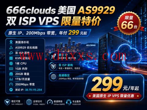 666clouds 美国 AS9929 双 ISP VPS 限量特价:原生 IP、200Mbps 带宽,年付 299 元起